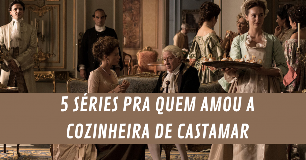 5 séries para quem amou A Cozinheira de Castamar BlogTv 5 séries para quem amou A Cozinheira de Castamar BlogTv