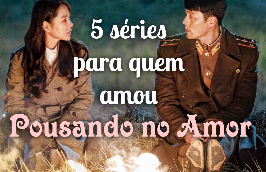 5 séries para quem amou Pousando no Amor