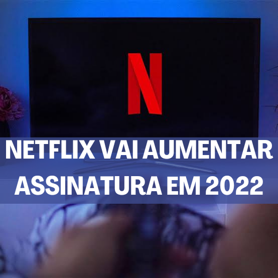Netflix vai aumentar valor da assinatura em 2022