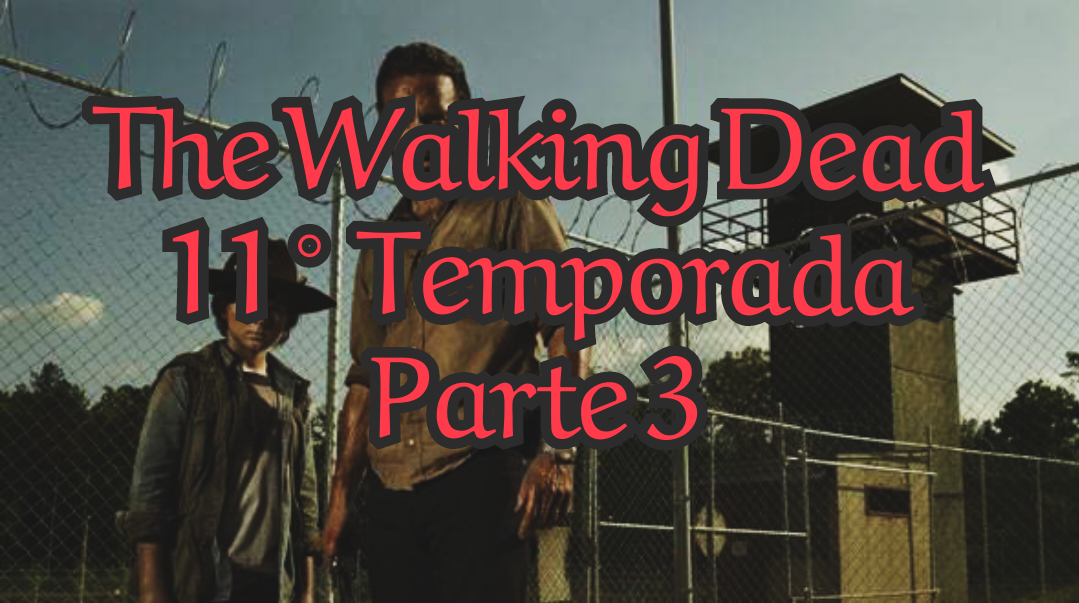 The Walking Dead: Saiba tudo sobre a Parte 3 da 11° Temporada! Datas e muito mais!