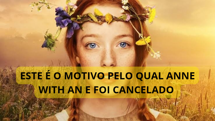 Este é o verdadeiro motivo para o cancelamento de Anne With an E na